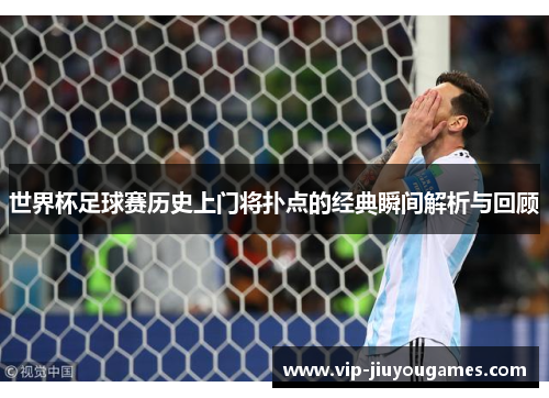 世界杯足球赛历史上门将扑点的经典瞬间解析与回顾