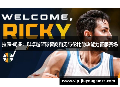 拉简·朗多：以卓越篮球智商和无与伦比助攻能力征服赛场