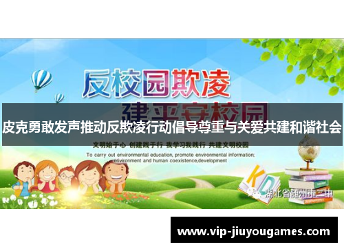 皮克勇敢发声推动反欺凌行动倡导尊重与关爱共建和谐社会