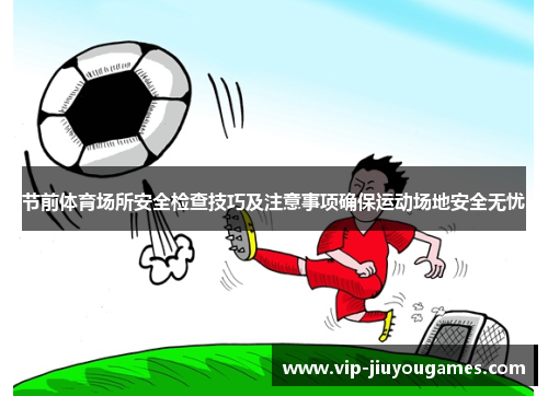 节前体育场所安全检查技巧及注意事项确保运动场地安全无忧