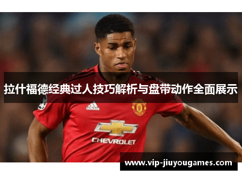 拉什福德经典过人技巧解析与盘带动作全面展示