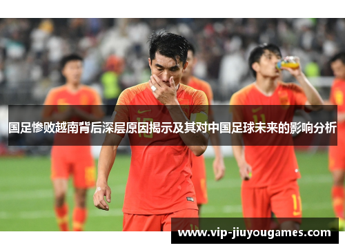 国足惨败越南背后深层原因揭示及其对中国足球未来的影响分析
